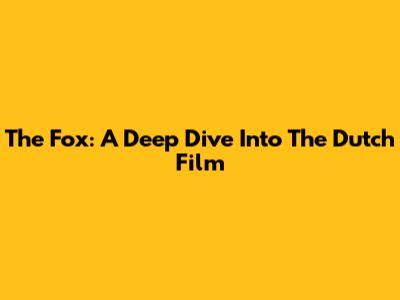The Fox: A Deep Dive Into The Dutch Film