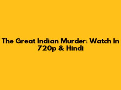 The Great Indian Murder: Watch In 720p & Hindi