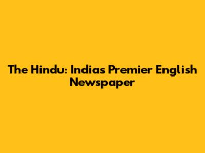 The Hindu: India's Premier English Newspaper