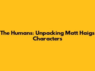 The Humans: Unpacking Matt Haig's Characters