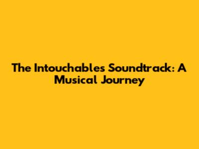 The Intouchables Soundtrack: A Musical Journey