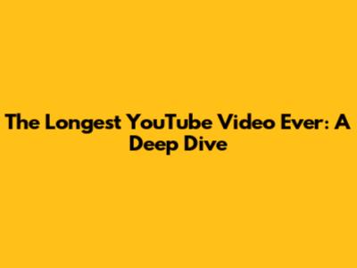 The Longest YouTube Video Ever: A Deep Dive