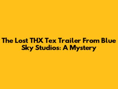 The Lost THX Tex Trailer From Blue Sky Studios: A Mystery