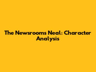 The Newsroom's Neal: Character Analysis
