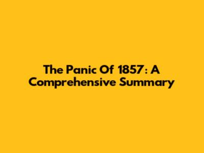 The Panic Of 1857: A Comprehensive Summary