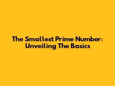 The Smallest Prime Number: Unveiling The Basics