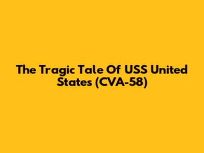 The Tragic Tale Of USS United States (CVA-58)