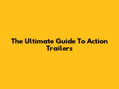 The Ultimate Guide To Action Trailers