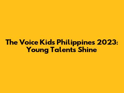 The Voice Kids Philippines 2023: Young Talents Shine