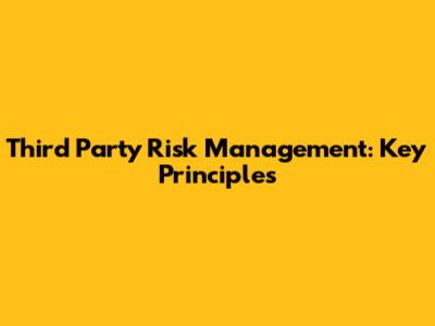 Third Party Risk Management: Key Principles
