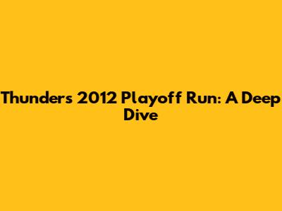 Thunder's 2012 Playoff Run: A Deep Dive