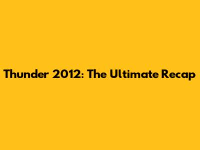 Thunder 2012: The Ultimate Recap
