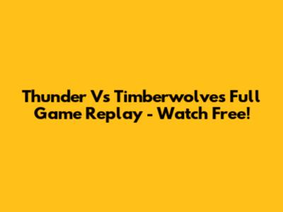 Thunder Vs Timberwolves Full Game Replay - Watch Free!