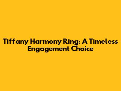 Tiffany Harmony Ring: A Timeless Engagement Choice