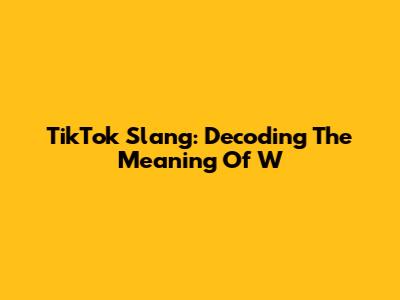 TikTok Slang: Decoding The Meaning Of 'W'