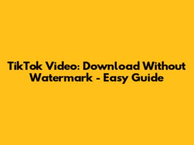 TikTok Video: Download Without Watermark - Easy Guide