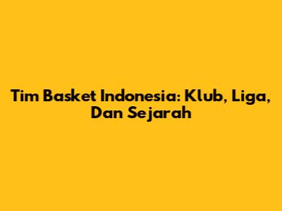 Tim Basket Indonesia: Klub, Liga, Dan Sejarah