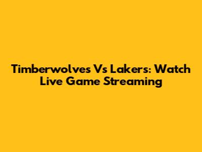 Timberwolves Vs Lakers: Watch Live Game Streaming
