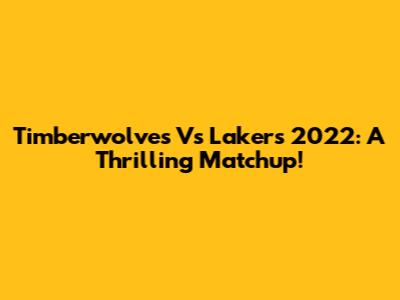 Timberwolves Vs Lakers 2022: A Thrilling Matchup!