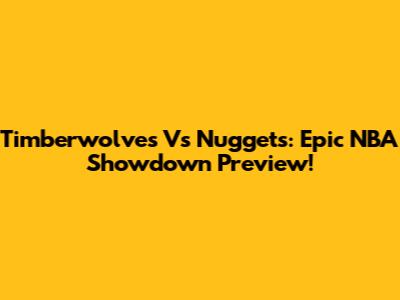 Timberwolves Vs Nuggets: Epic NBA Showdown Preview!