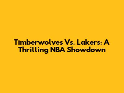 Timberwolves Vs. Lakers: A Thrilling NBA Showdown