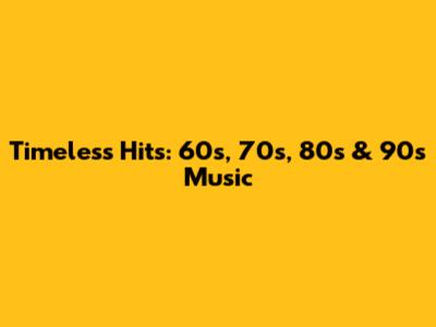Timeless Hits: 60s, 70s, 80s & 90s Music