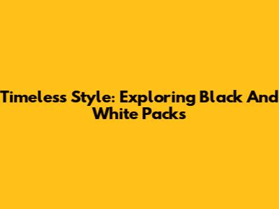 Timeless Style: Exploring Black And White Packs