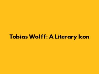 Tobias Wolff: A Literary Icon