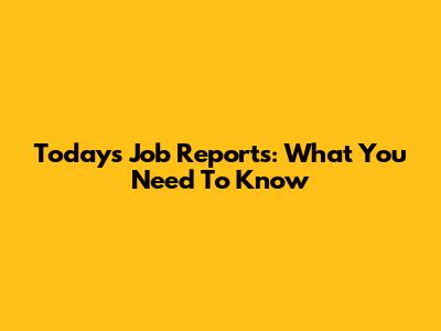 Today's Job Reports: What You Need To Know