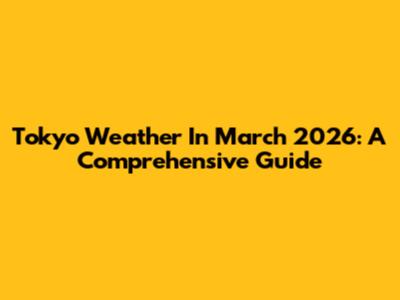 Tokyo Weather In March 2026: A Comprehensive Guide