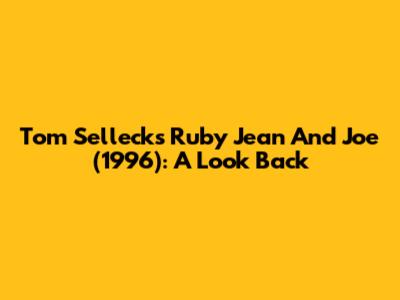 Tom Selleck's "Ruby Jean And Joe" (1996): A Look Back