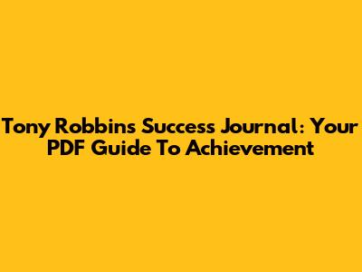 Tony Robbins Success Journal: Your PDF Guide To Achievement