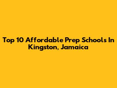 Top 10 Affordable Prep Schools In Kingston, Jamaica