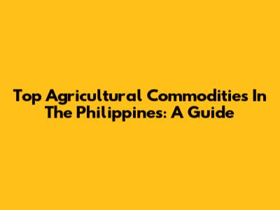 Top Agricultural Commodities In The Philippines: A Guide