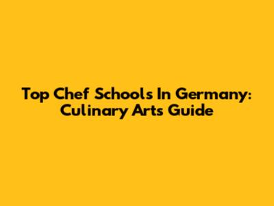 Top Chef Schools In Germany: Culinary Arts Guide