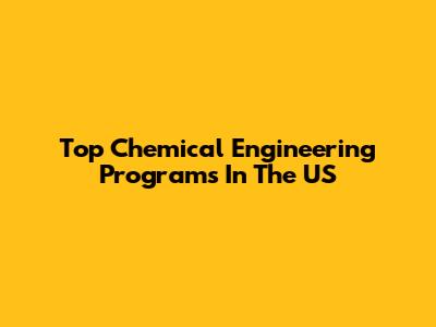 Top Chemical Engineering Programs In The US