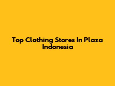 Top Clothing Stores In Plaza Indonesia