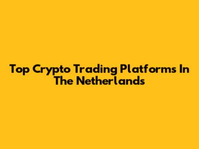 Top Crypto Trading Platforms In The Netherlands
