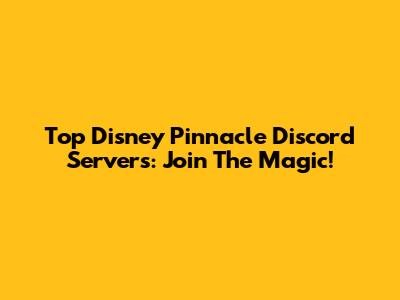 Top Disney Pinnacle Discord Servers: Join The Magic!