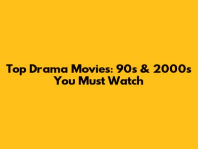 Top Drama Movies: 90s & 2000s You Must Watch