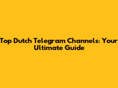 Top Dutch Telegram Channels: Your Ultimate Guide