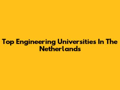 Top Engineering Universities In The Netherlands