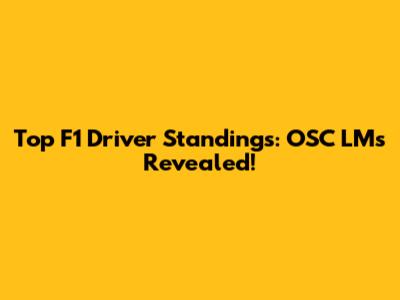 Top F1 Driver Standings: OSC LMs Revealed!