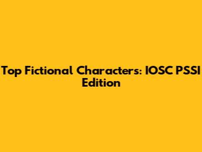 Top Fictional Characters: IOSC PSSI Edition