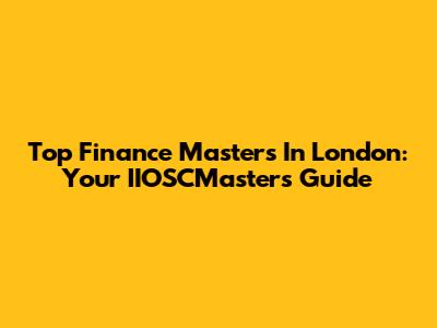 Top Finance Masters In London: Your IIOSCMaster's Guide