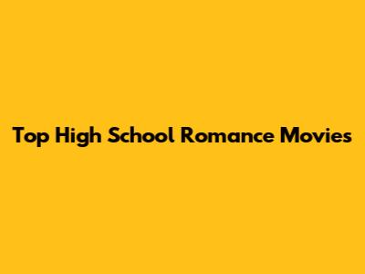 Top High School Romance Movies