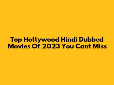 Top Hollywood Hindi Dubbed Movies Of 2023 You Can't Miss