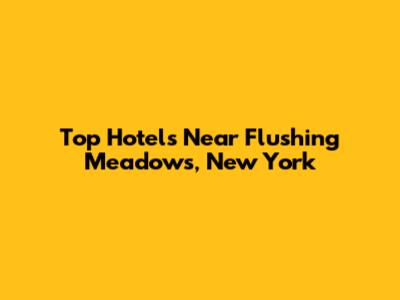 Top Hotels Near Flushing Meadows, New York