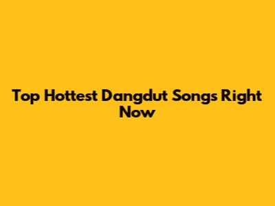 Top Hottest Dangdut Songs Right Now