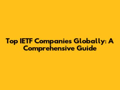 Top IETF Companies Globally: A Comprehensive Guide
